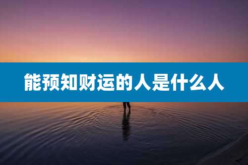能预知财运的人是什么人