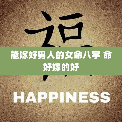 能嫁好男人的女命八字 命好嫁的好