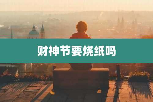 财神节要烧纸吗