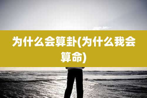 为什么会算卦(为什么我会算命)