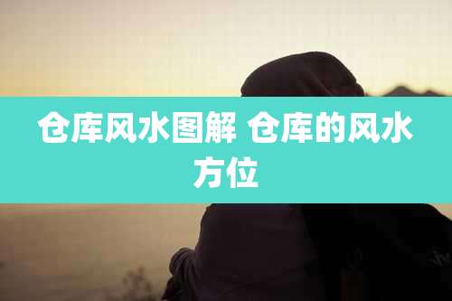 仓库风水图解 仓库的风水方位