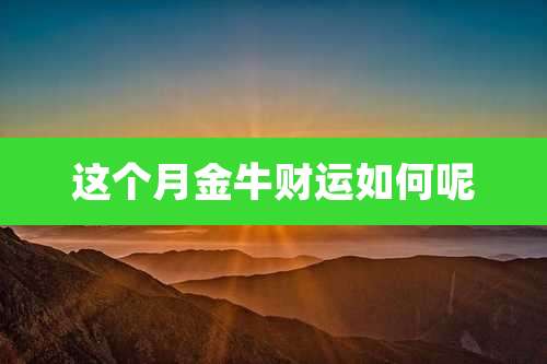 这个月金牛财运如何呢