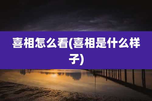 喜相怎么看(喜相是什么样子)