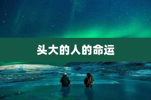 头大的人的命运