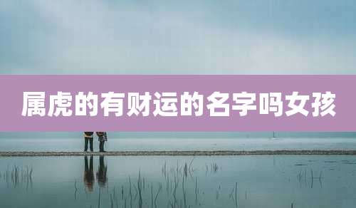 属虎的有财运的名字吗女孩