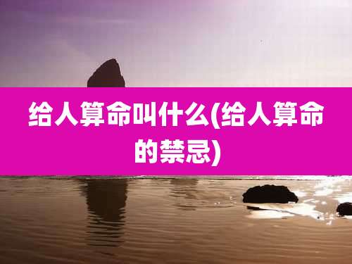 给人算命叫什么(给人算命的禁忌)