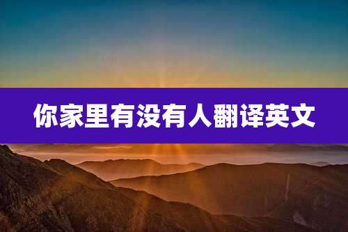 你家里有没有人翻译英文