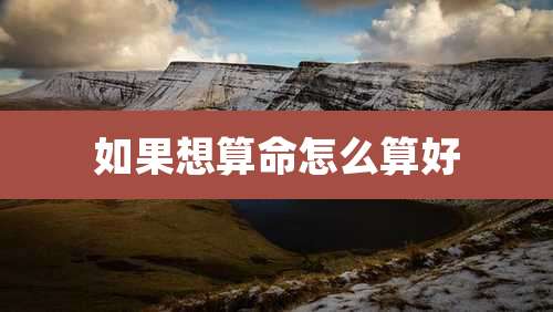 如果想算命怎么算好