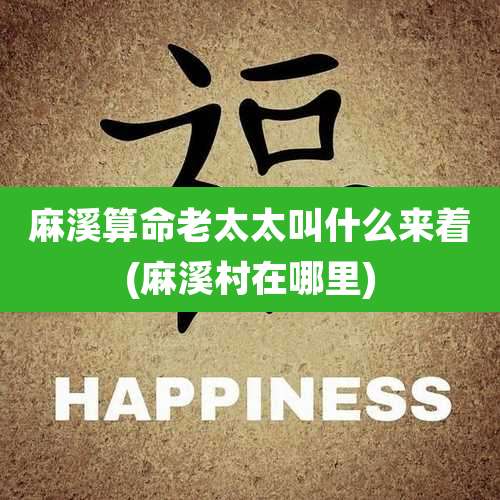 麻溪算命老太太叫什么来着(麻溪村在哪里)