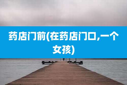 药店门前(在药店门口,一个女孩)