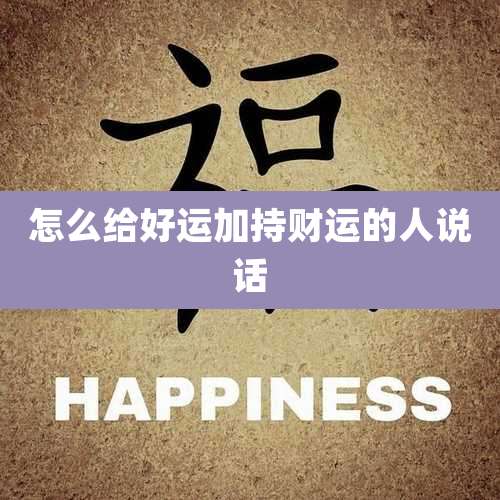 怎么给好运加持财运的人说话