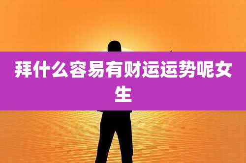 拜什么容易有财运运势呢女生
