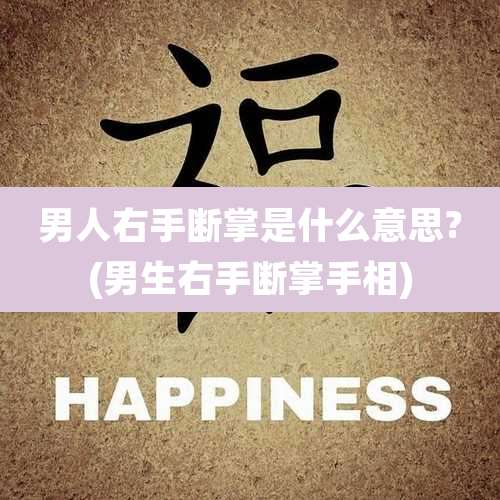 男人右手断掌是什么意思?(男生右手断掌手相)