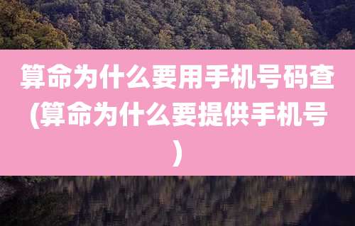 算命为什么要用手机号码查(算命为什么要提供手机号)
