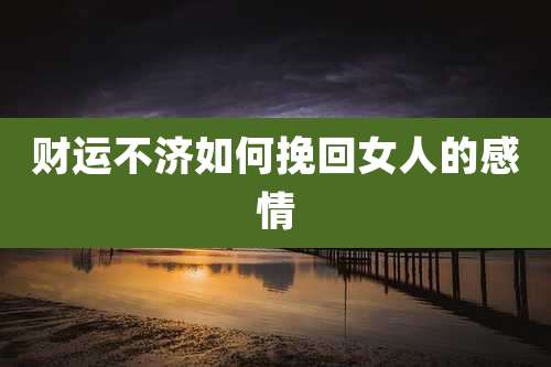 财运不济如何挽回女人的感情