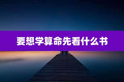 要想学算命先看什么书