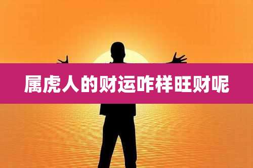 属虎人的财运咋样旺财呢