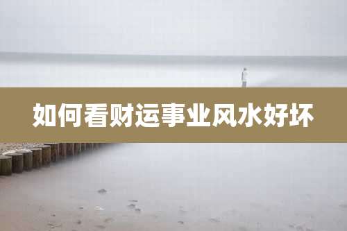 如何看财运事业风水好坏