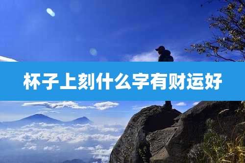 杯子上刻什么字有财运好