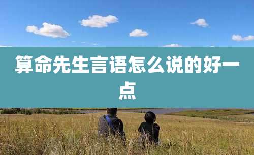 算命先生言语怎么说的好一点