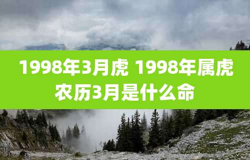 1998年3月虎 1998年属虎农历3月是什么命
