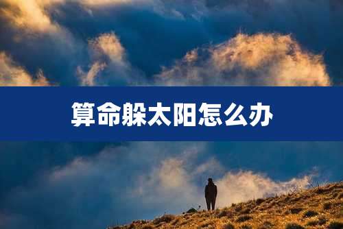 算命躲太阳怎么办