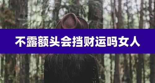不露额头会挡财运吗女人