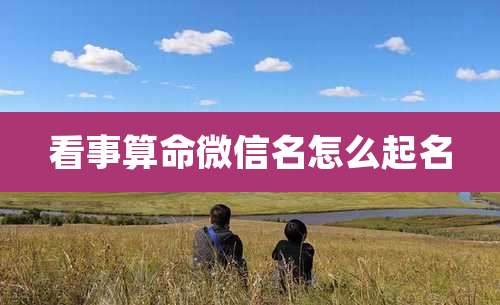 看事算命微信名怎么起名