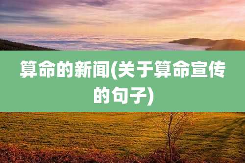 算命的新闻(关于算命宣传的句子)