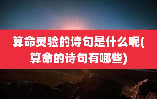 算命灵验的诗句是什么呢(算命的诗句有哪些)