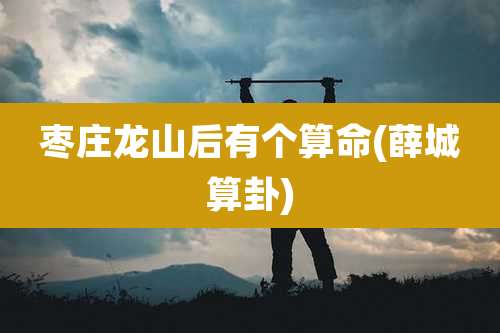 枣庄龙山后有个算命(薛城算卦)