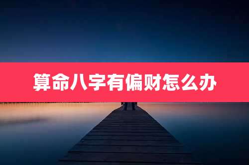 算命八字有偏财怎么办