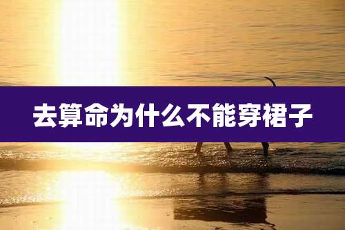 去算命为什么不能穿裙子