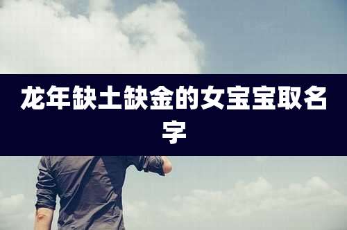 龙年缺土缺金的女宝宝取名字