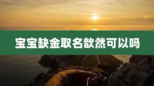 宝宝缺金取名歆然可以吗