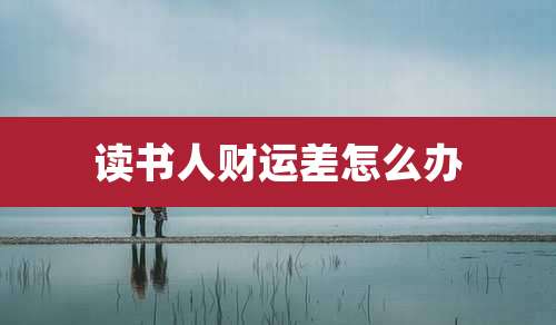 读书人财运差怎么办