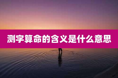 测字算命的含义是什么意思