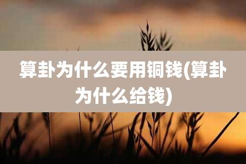算卦为什么要用铜钱(算卦为什么给钱)