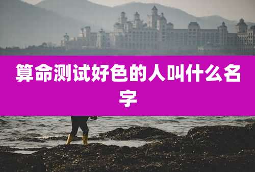 算命测试好色的人叫什么名字