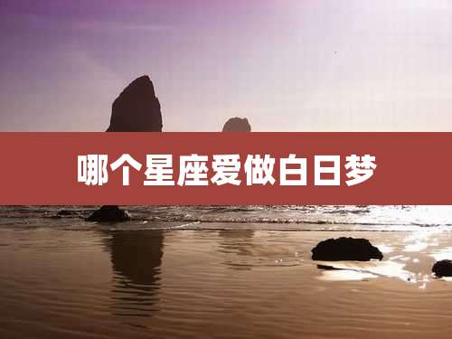哪个星座爱做白日梦