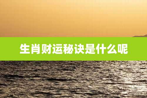 生肖财运秘诀是什么呢
