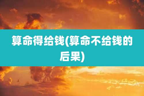 算命得给钱(算命不给钱的后果)