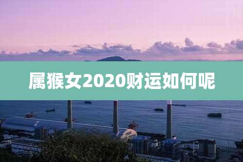 属猴女2020财运如何呢