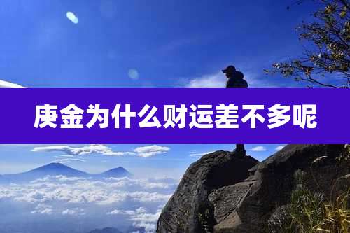 庚金为什么财运差不多呢