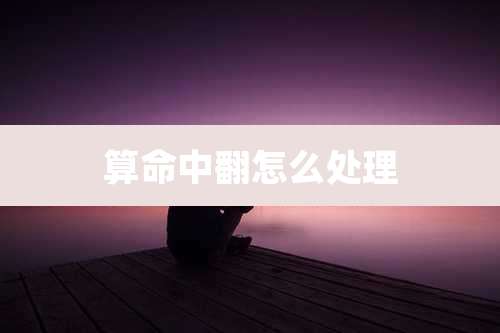算命中翻怎么处理