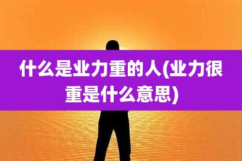 什么是业力重的人(业力很重是什么意思)