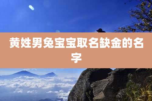 黄姓男兔宝宝取名缺金的名字