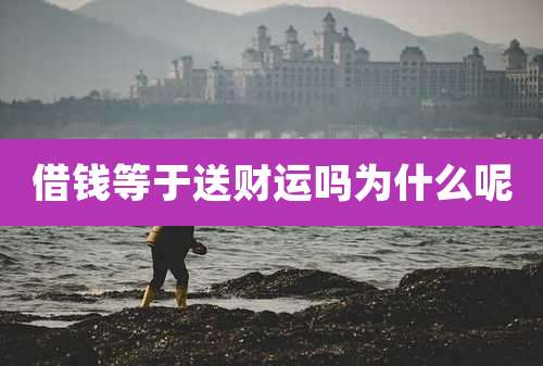借钱等于送财运吗为什么呢
