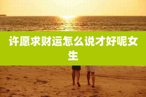 许愿求财运怎么说才好呢女生