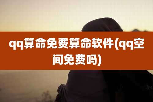 qq算命免费算命软件(qq空间免费吗)